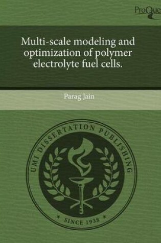 Cover of Multi-Scale Modeling and Optimization of Polymer Electrolyte Fuel Cells