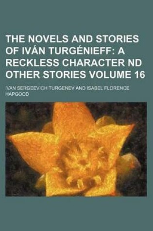 Cover of The Novels and Stories of Ivan Turgenieff Volume 16; A Reckless Character ND Other Stories