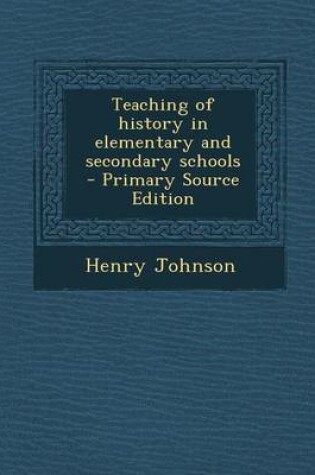 Cover of Teaching of History in Elementary and Secondary Schools - Primary Source Edition