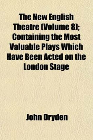 Cover of The New English Theatre (Volume 8); Containing the Most Valuable Plays Which Have Been Acted on the London Stage