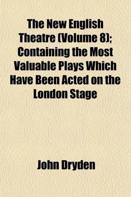 Book cover for The New English Theatre (Volume 8); Containing the Most Valuable Plays Which Have Been Acted on the London Stage