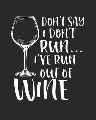 Book cover for Don't Say I Don't Run I've Run Out of Wine