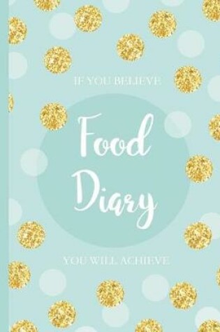 Cover of If You Believe Food Diary You Will Achieve