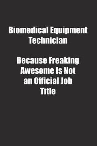 Cover of Biomedical Equipment Technician Because Freaking Awesome Is Not an Official Job Title.