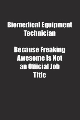 Book cover for Biomedical Equipment Technician Because Freaking Awesome Is Not an Official Job Title.