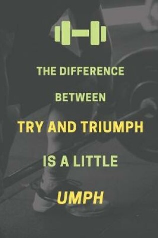 Cover of The difference between try and triumph is a little umph