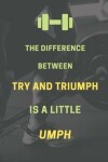 Book cover for The difference between try and triumph is a little umph