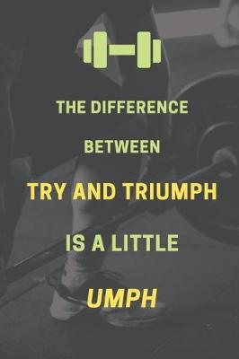 Cover of The difference between try and triumph is a little umph