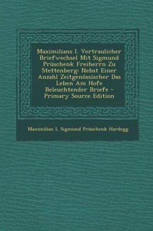 Cover of Maximilians I. Vertraulicher Briefwechsel Mit Sigmund Pruschenk Freiherrn Zu Stettenberg