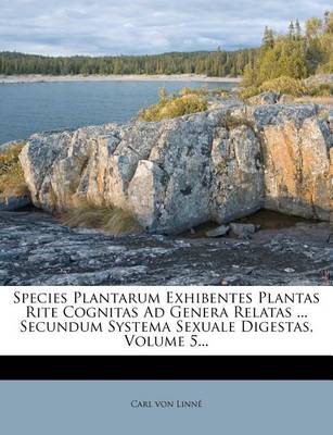 Book cover for Species Plantarum Exhibentes Plantas Rite Cognitas Ad Genera Relatas ... Secundum Systema Sexuale Digestas, Volume 5...