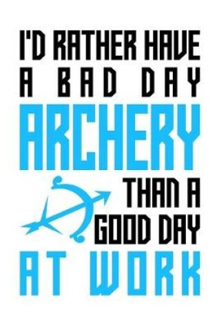 Cover of I'd rather have a bad day archery than a good day at work