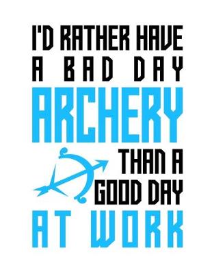 Book cover for I'd rather have a bad day archery than a good day at work