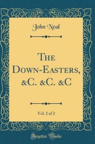 Cover of The Down-Easters, &C. &C. &C, Vol. 2 of 2 (Classic Reprint)