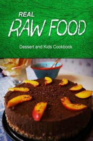 Cover of Real Raw Food - Dessert and Kids Cookbook