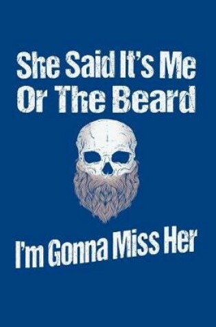Cover of She Said It's Me Or The Beard I'm Gonna Miss Her
