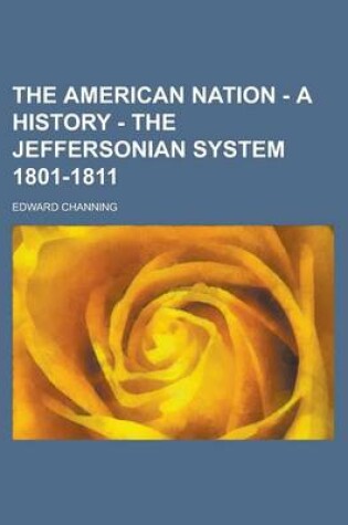 Cover of The American Nation - A History - The Jeffersonian System 1801-1811