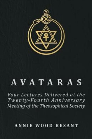 Cover of Avataras - Four Lectures Delivered At The Twenty-fourth Anniversary Meeting Of The Theosophical Society At Adyar, Madras, December, 1899