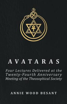 Book cover for Avataras - Four Lectures Delivered At The Twenty-fourth Anniversary Meeting Of The Theosophical Society At Adyar, Madras, December, 1899