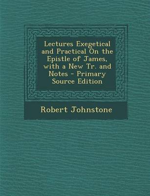 Book cover for Lectures Exegetical and Practical on the Epistle of James, with a New Tr. and Notes - Primary Source Edition