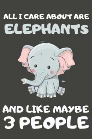 Cover of All I Care About Are Elephants And Like Maybe 3 People