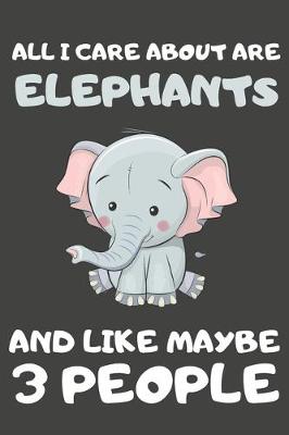 Book cover for All I Care About Are Elephants And Like Maybe 3 People