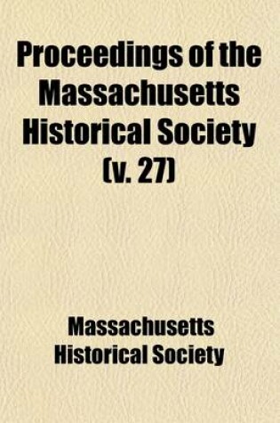 Cover of Proceedings of the Massachusetts Historical Society (Volume 27)