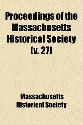 Book cover for Proceedings of the Massachusetts Historical Society (Volume 27)