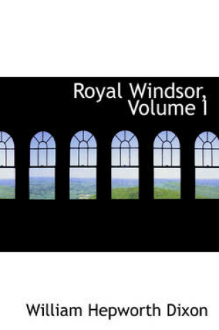 Cover of Royal Windsor, Volume I