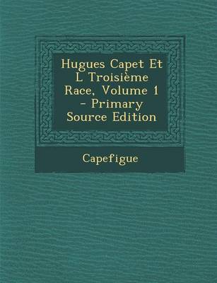 Book cover for Hugues Capet Et L Troisieme Race, Volume 1 - Primary Source Edition