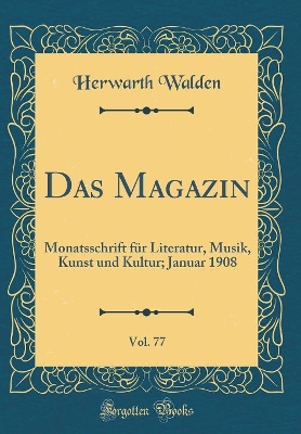 Book cover for Das Magazin, Vol. 77: Monatsschrift für Literatur, Musik, Kunst und Kultur; Januar 1908 (Classic Reprint)