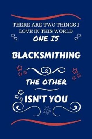Cover of There Are Two Things I Love In This World One Is Blacksmithing The Other Isn't You