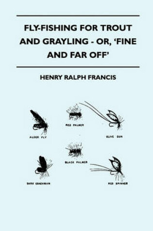 Cover of Fly-Fishing For Trout And Grayling - Or, 'Fine And Far Off'