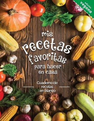 Book cover for mis recetas favoritas para hacer en casa Ediction vegana