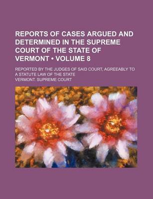 Book cover for Reports of Cases Argued and Determined in the Supreme Court of the State of Vermont (Volume 8); Reported by the Judges of Said Court, Agreeably to a Statute Law of the State