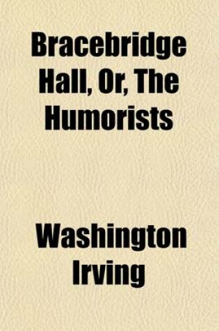 Cover of Bracebridge Hall, Or, the Humorists (Volume 2); Or the Humorists