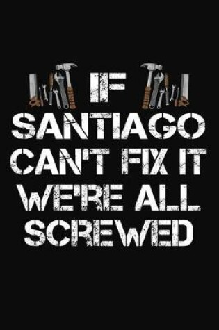 Cover of If Santiago Can't Fix It We're All Screwed