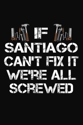 Book cover for If Santiago Can't Fix It We're All Screwed