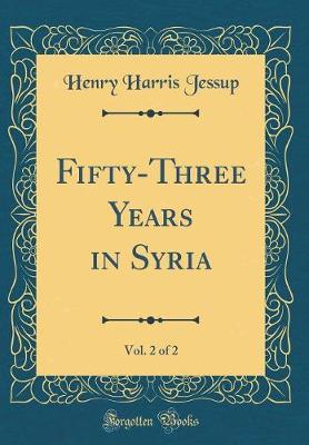 Book cover for Fifty-Three Years in Syria, Vol. 2 of 2 (Classic Reprint)