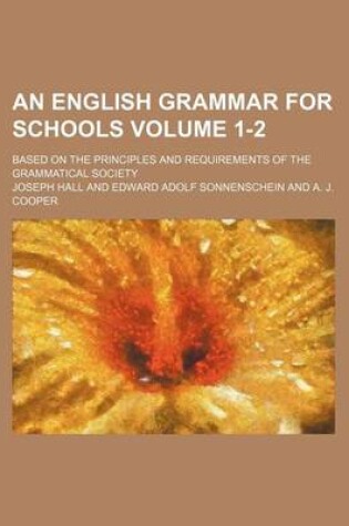 Cover of An English Grammar for Schools Volume 1-2; Based on the Principles and Requirements of the Grammatical Society