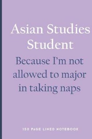 Cover of Asian Studies Student - Because I'm Not Allowed to Major in Taking Naps