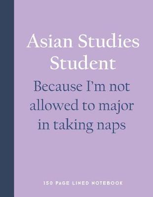 Book cover for Asian Studies Student - Because I'm Not Allowed to Major in Taking Naps