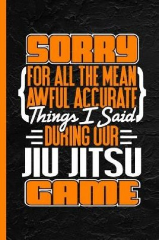 Cover of Sorry for All the Mean Awful Accurate Things I Said During Our Jiu Jitsu Game