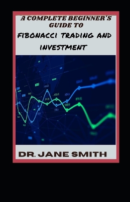 Book cover for A Complete Beginner's Guide To Fibonacci Trading And Investment