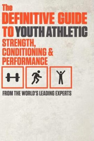 Cover of The Definitive Guide to Youth Athletic Strength, Conditioning and Performance