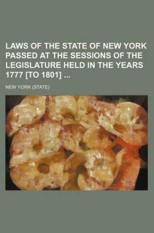 Cover of Laws of the State of New York Passed at the Sessions of the Legislature Held in the Years 1777 [To 1801]