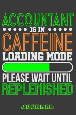 Cover of Accountant Is in Caffeine Loading Mode Please Wait Until Replenished Journal