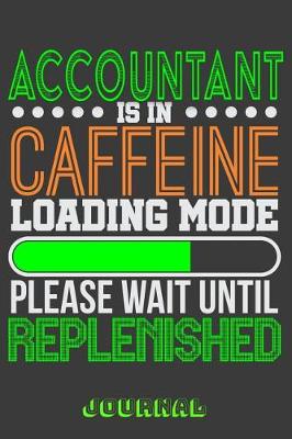 Book cover for Accountant Is in Caffeine Loading Mode Please Wait Until Replenished Journal