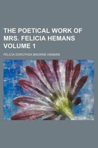 Cover of The Poetical Work of Mrs. Felicia Hemans Volume 1