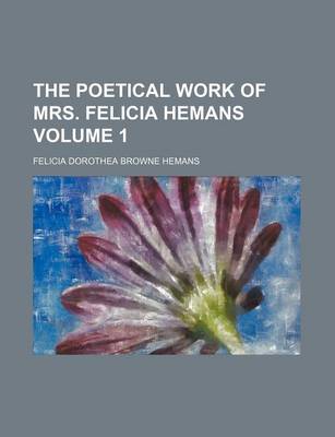 Book cover for The Poetical Work of Mrs. Felicia Hemans Volume 1