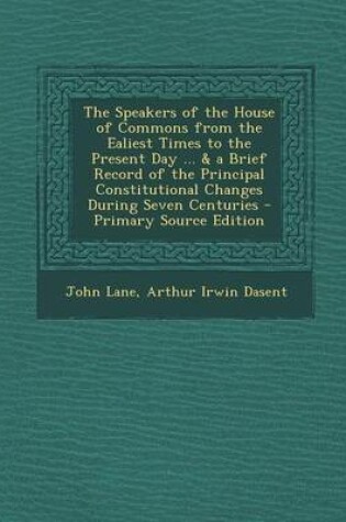 Cover of The Speakers of the House of Commons from the Ealiest Times to the Present Day ... & a Brief Record of the Principal Constitutional Changes During Seven Centuries